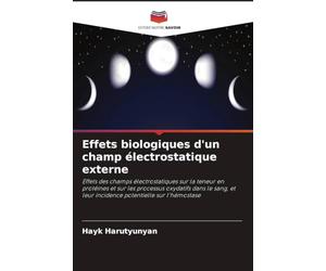 Effets biologiques d'un champ électrostatique externe: Effets des champs électrostatiques sur la teneur en protéines et sur les processus oxydatifs ... et leur incidence potentielle sur l'hémostase