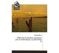 Effets de la pollution aquatique par un antibiotique: La penicilline G - Ahmed Nasri - Noor Publishing - broché - Etude