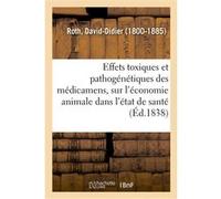 Effets toxiques et pathogénétiques des médicamens, sur l'économie animale dans l'état de santé David-Didier Roth (Auteur)