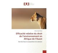 Efficacite relative du droit de l'environnement en Afrique de l'Ouest Etat des lieux et propositions de solutions - Saliou Ndoye - Universitaires Europeennes - broché - Etude