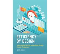 Efficiency by Design Transforming Libraries and Archives through Process Management - Joy M. Perrin - Bloomsbury Libraries Unlimited - ebook (ePub) - Livre