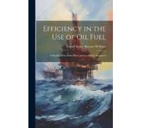Efficiency In The Use Of Oil Fuel: A Handbook For Boiler-Plant And Locomotive Engineers