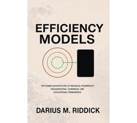 EFFICIENCY MODELS: THE HUMAN ARCHITECTURE OF INDIVIDUAL SOVEREIGNTY, ORGANIZATIONAL COHERENCE AND CIVILIZATIONAL PERMANENCE