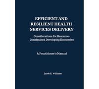EFFICIENT AND RESILIENT HEALTH SERVICES DELIVERY: Considerations for Resource Constrained Developing Economies