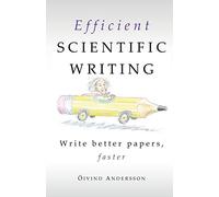 Efficient Scientific Writing: Write Better Papers, Faster