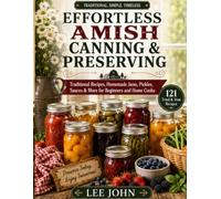 EFFORTLESS AMISH CANNING & PRESERVING: Traditional Recipes, Homemade Jams, Pickles, Sauces & More for Beginners and Home Cooks