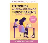 Effortless Anger Management for Busy Parents: 7 Easy Steps to Manage Your Emotions, Handle Childhood Anger and Raise Resilient Kids (6-11) with Practical Gentle Parenting Tools and Calm Techniques