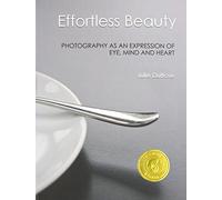 Effortless Beauty: Photography as an Expression of Eye, Mind and Heart
