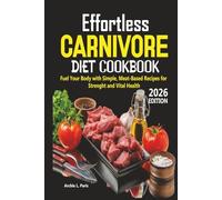 Effortless Carnivore Diet Cookbook: Fuel Your Body with Simple, Meat-Based Recipes for Strength and Vital Health
