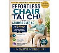Effortless Chair Tai Chi for Seniors Over 60: The 10-Minute Seated Movement Plan for Better Balance, Energy, and Flexibility