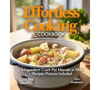 Effortless Cooking Cookbook: 5-Ingredient Crock Pot Marvels in 100+ Recipes Featuring Chicken Alfredo Pasta, Indian Butter Chicken to Jamaican Jerk Pork, Pictures Included