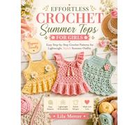 Effortless Crochet Summer Tops for Girls: Easy Step-by-Step Crochet Patterns for Lightweight, Stylish Summer Outfits