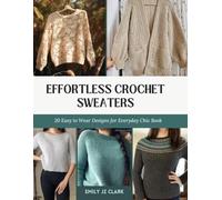 Effortless Crochet Sweaters: 20 Easy to Wear Designs for Everyday Chic Book