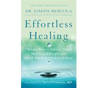 Effortless Healing: 9 Simple Ways to Sidestep Illness, Shed Excess Weight, and Help Your Body Fix Itself