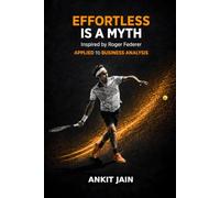 EFFORTLESS IS A MYTH: Inspired by Roger Federer APPLIED TO BUSINESS ANALYSIS
