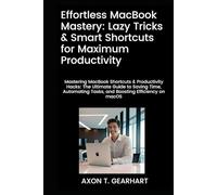 Effortless MacBook Mastery: Lazy Tricks & Smart Shortcuts for Maximum Productivity: Mastering MacBook Shortcuts & Productivity Hacks: Ultimate Guide to Saving Time and Automating Tasks