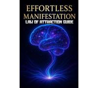 Effortless Manifestation: The Step-by-Step Law of Attraction Guide to Easily Attract Your Dream Life, Abundance, and Success by Reprogramming Your Subconscious Mind.