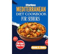 Effortless Mediterranean Diet Cookbook For Seniors: A Joyful Journey to Vibrant Living After 60 - Quick & Easy Recipes for Weight Loss, Longevity, and ... a Complete 30-Day Mediterranean Meal Plan