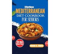 Effortless Mediterranean Diet Cookbook For Seniors: A Joyful Journey to Vibrant Living After 60 - Quick & Easy Recipes for Weight Loss, Longevity, and ... a Complete 30-Day Mediterranean Meal Plan