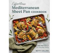 Effortless Mediterranean Sheet Pan Cookbook: Flavorful One-Pan Meals for Everyday Eating