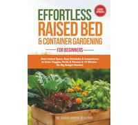 Effortless Raised Bed & Container Gardening for Beginners: Beat Limited Space, Busy Schedules & Inexperience to Grow Veggies, Herbs & Flowers in 15 Minutes-No Big Budget Needed
