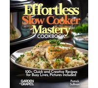 Effortless Slow Cooker Mastery Cookbook: 100+ Quick and Creative Recipes for Busy Lives, Pictures Included