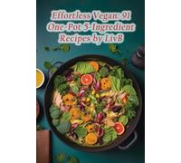 Effortless Vegan: 91 One-Pot 5-Ingredient Recipes By Livb