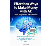 Effortless Ways to Make Money with AI: Most People Don’t Know This: How Smart Minds Are Using Artificial Intelligence and Digital Products to Earn Daily