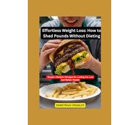 Effortless Weight Loss: How to Shed Pounds Without Dieting: Simple Lifestyle Changes for Lasting Fat Loss and Better Health