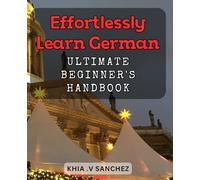 Effortlessly Learn German: Ultimate Beginner's Handbook: Tackle German Easily with the Comprehensive Guide for Newbies.
