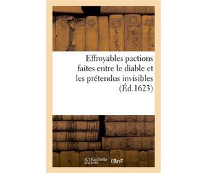 Effroyables pactions faites entre le diable et les prétendus invisibles Avec leurs damnables instructions, perte déplorable de leurs écoliers et leur misérable fin - Collectif - Hachette Bnf - broché