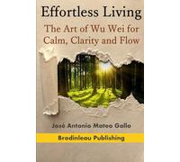 Efortless Living: The Art of Wu Wei for Calm, Clarity and Flow