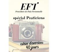 EFT - Procédure de Paix Personnelle - spécial Praticiens - cahier d'exercices - 90 jours