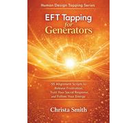 EFT Tapping for Generators: 55 Alignment Scripts to Release Frustration, Trust Your Sacral Response, And FollowYour Energy