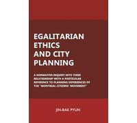 EGALITARIAN ETHICS AND CITY PLANNING: A Normative Inquiry Into Their Relationship With a Particular Reference to Planning Experiences of the "Montreal Citizens’ Movement"