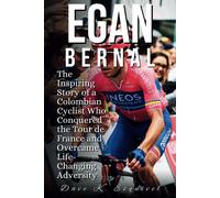 Egan Bernal: The Inspiring Story Of A Colombian Cyclist Who Conquered The Tour De France And Overcame Life-Changing Adversity