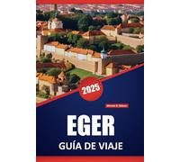 EGER GUÍA DE VIAJE 2025: Explora las perspectivas locales, los consejos prácticos, las atracciones imperdibles, el vino y las cosas que hacer en el norte de Hungría