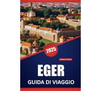 EGER GUIDA DI VIAGGIO 2025: Esplora gli approfondimenti locali, i consigli pratici, le attrazioni da non perdere, il vino e le cose da fare nel nord dell'Ungheria
