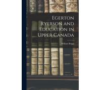 Egerton Ryerson And Education In Upper Canada