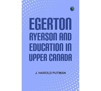 Egerton Ryerson and Education in Upper Canada