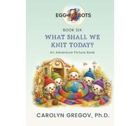 EGG-RO-BOTS Book Six: What Shall We Knit Today?