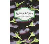 Eggplant in the Kitchen - A Men’s Recipe Journal & Notebook: A Funny White Elephant gift for Adults and a raunchy Gag Gift for Men who need a place to put their recipes.