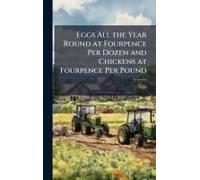 Eggs All The Year Round At Fourpence Per Dozen And Chickens At Fourpence Per Pound