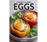 Eggs For Dinner Cookbook: 100 Comforting and Flavorful Egg Dinners Recipes Inspired by Global Home Cooking, Skillet Meals, and Saucy Classics