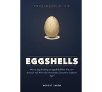 Eggshells: How to Stop Walking on Eggshells, Love Someone with Borderline Personality Disorder or Explosive Anger, and Reclaim Your Calm