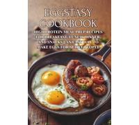 Eggstasy Cookbook: High Protein Meal Prep Recipes for Breakfast, Lunch, Dinner, and Snacks || An Easy Way to Make Eggs for Active People