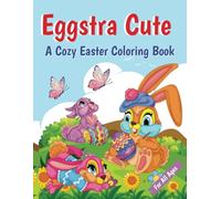 Eggstra Cute, a Cozy Easter Coloring Book: Perfect for Spring Relaxation, Family Fun, and Stress Relief