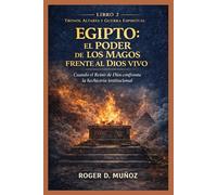 EGIPTO: EL PODER DE LOS MAGOS FRENTE AL DIOS VIVO: Cuando el Reino de Dios Confronta la Hechicería Institucional