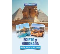 EGIPTO y HURGHADA GUÍA DE VIAJE 2026: Descubre resorts costeros, aventuras en el Mar Rojo, gastronomía local y experiencias culturales para visitantes primerizos
