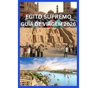 EGITO SUPREMO GUIA DE VIAGEM 2026: Seu manual completo de história, cultura e aventura